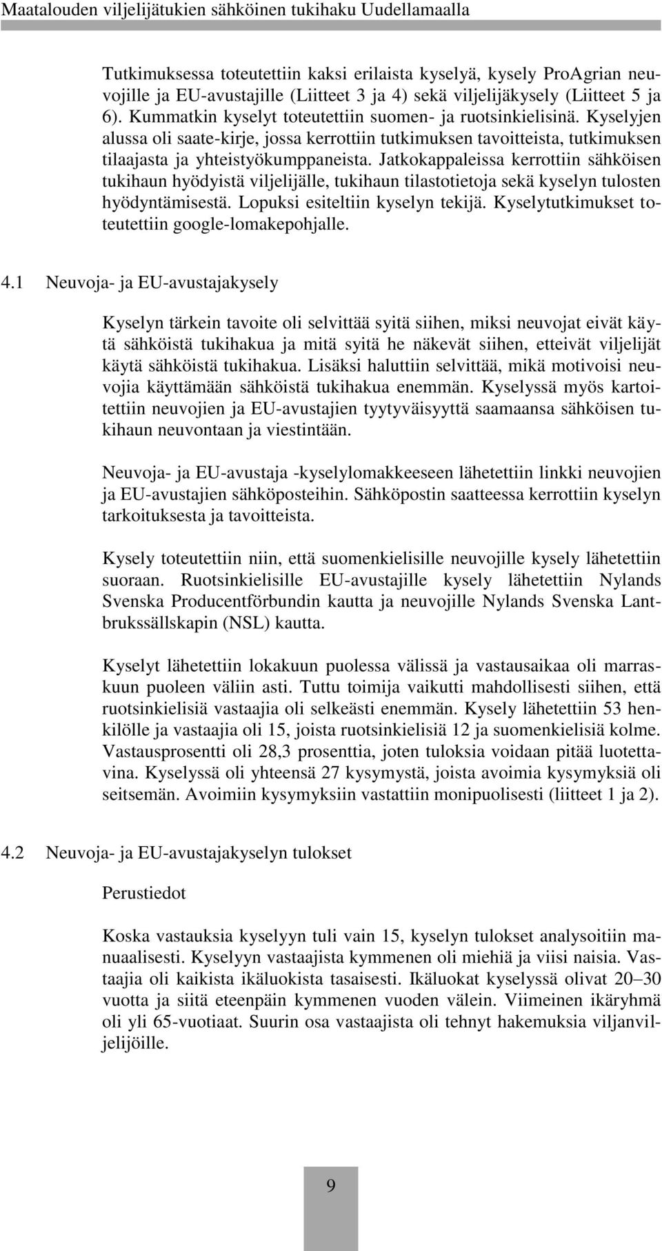 Kyselyjen alussa oli saate-kirje, jossa kerrottiin tutkimuksen tavoitteista, tutkimuksen tilaajasta ja yhteistyökumppaneista.