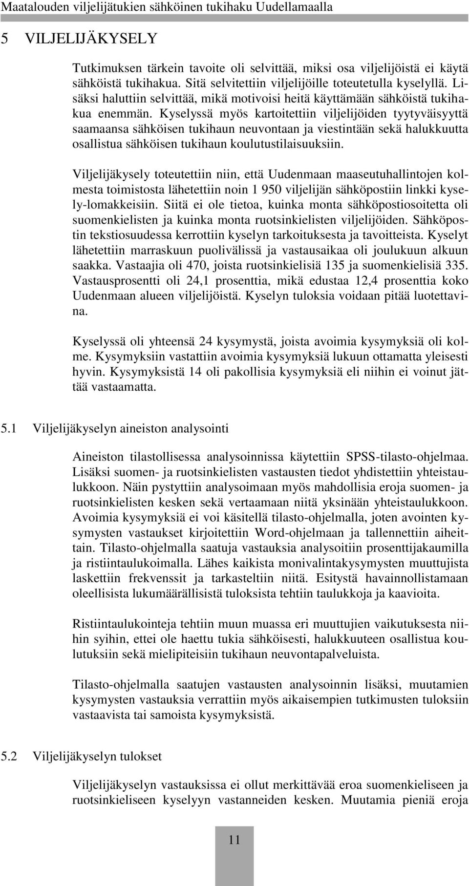 Kyselyssä myös kartoitettiin viljelijöiden tyytyväisyyttä saamaansa sähköisen tukihaun neuvontaan ja viestintään sekä halukkuutta osallistua sähköisen tukihaun koulutustilaisuuksiin.