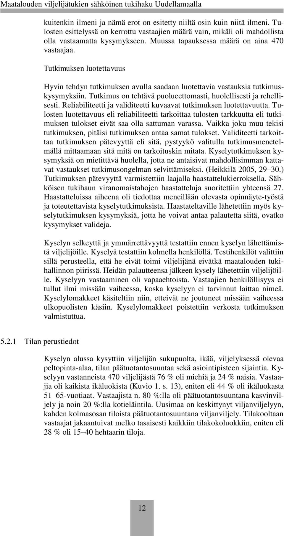 Tutkimuksen luotettavuus Hyvin tehdyn tutkimuksen avulla saadaan luotettavia vastauksia tutkimuskysymyksiin. Tutkimus on tehtävä puolueettomasti, huolellisesti ja rehellisesti.