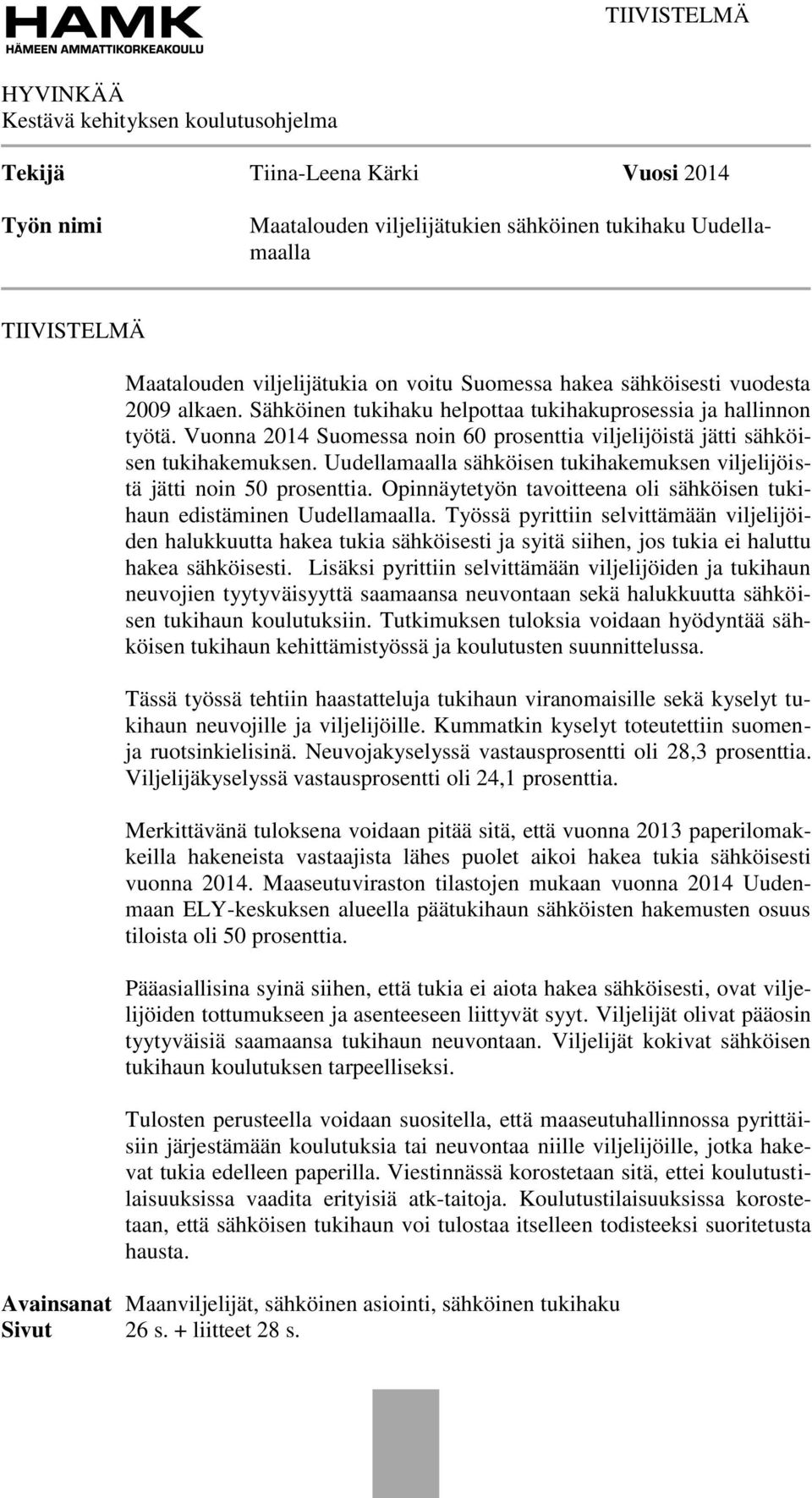 Vuonna 2014 Suomessa noin 60 prosenttia viljelijöistä jätti sähköisen tukihakemuksen. Uudellamaalla sähköisen tukihakemuksen viljelijöistä jätti noin 50 prosenttia.