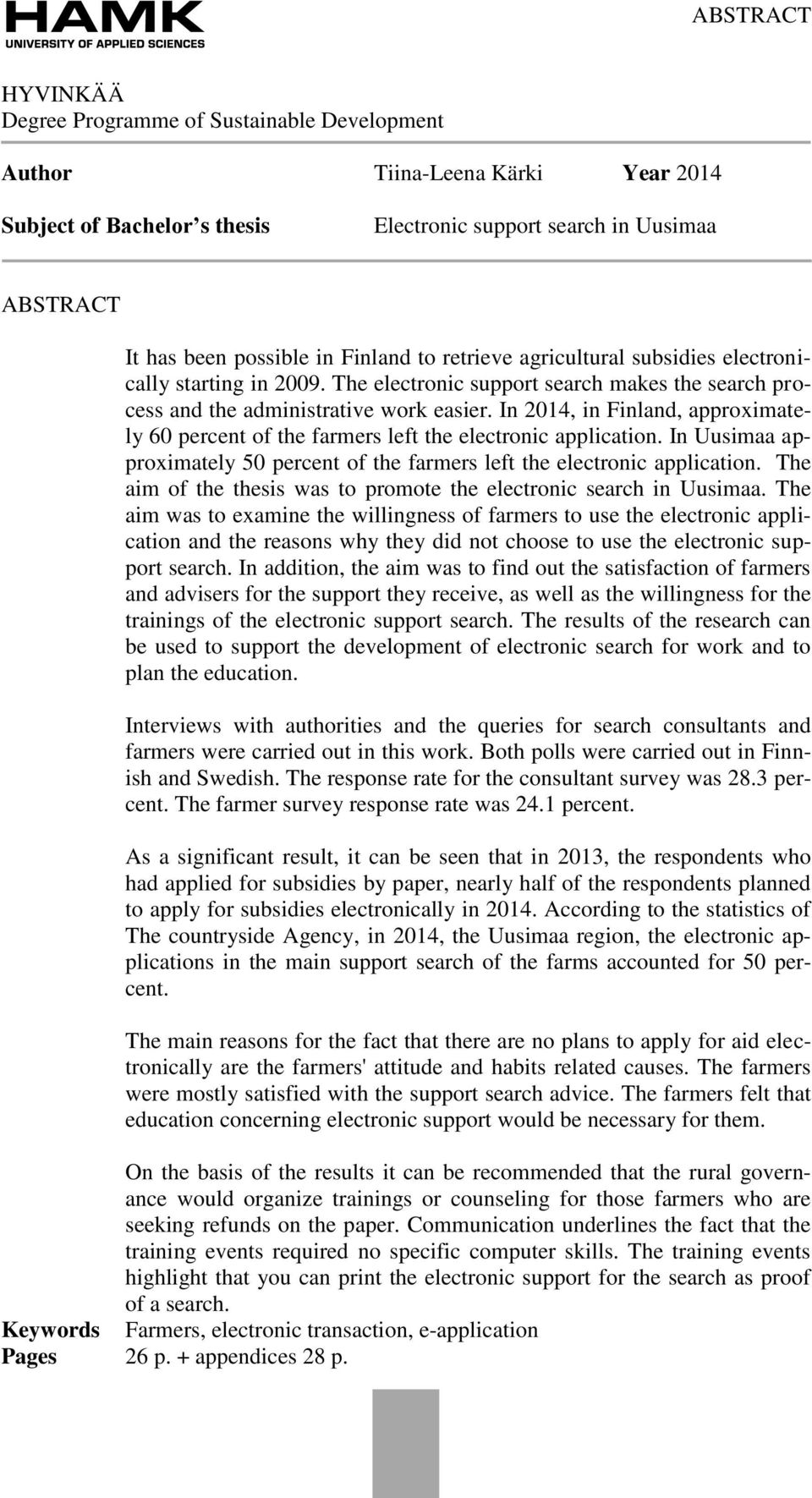 In 2014, in Finland, approximately 60 percent of the farmers left the electronic application. In Uusimaa approximately 50 percent of the farmers left the electronic application.
