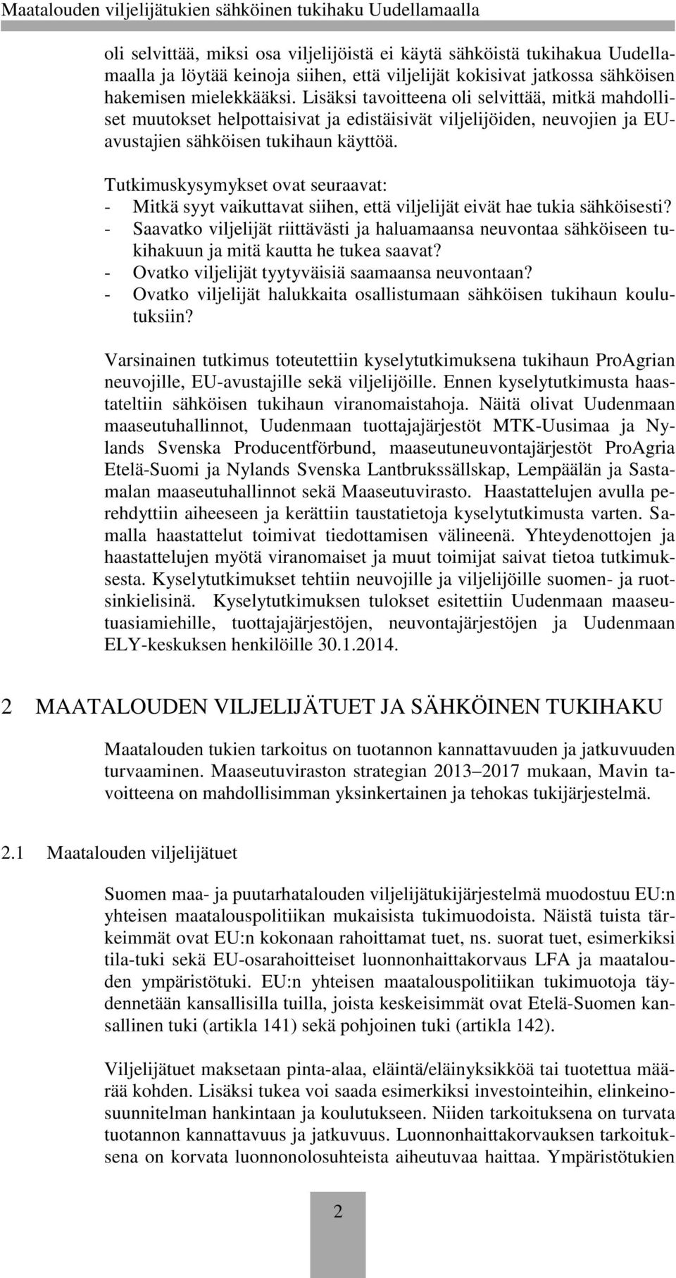 Lisäksi tavoitteena oli selvittää, mitkä mahdolliset muutokset helpottaisivat ja edistäisivät viljelijöiden, neuvojien ja EUavustajien sähköisen tukihaun käyttöä.