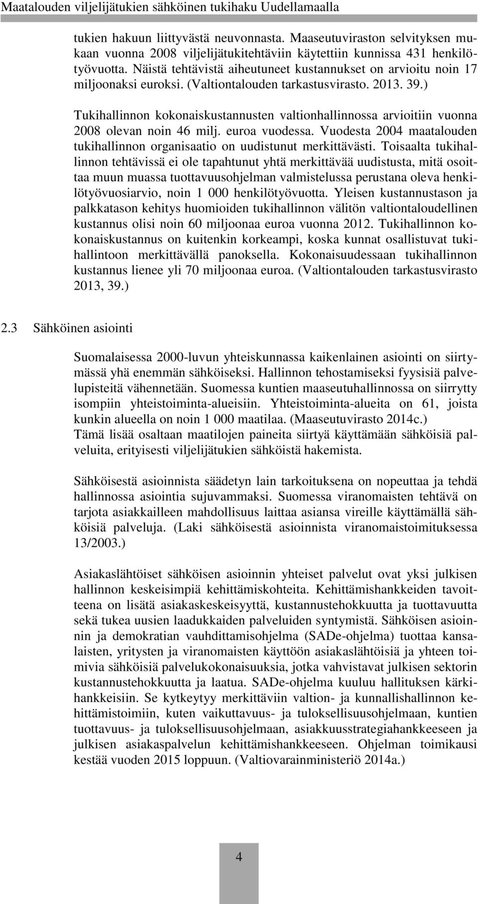 (Valtiontalouden tarkastusvirasto. 2013. 39.) Tukihallinnon kokonaiskustannusten valtionhallinnossa arvioitiin vuonna 2008 olevan noin 46 milj. euroa vuodessa.