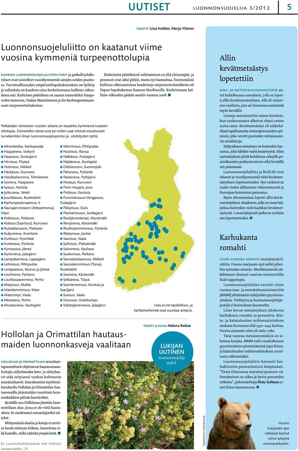 Kielteisen päätöksen on saanut esimerkiksi Haapaveden Isonevan, Vaalan Matorimmen ja Iin Karhunpesämaansuon turpeenottohakemus.