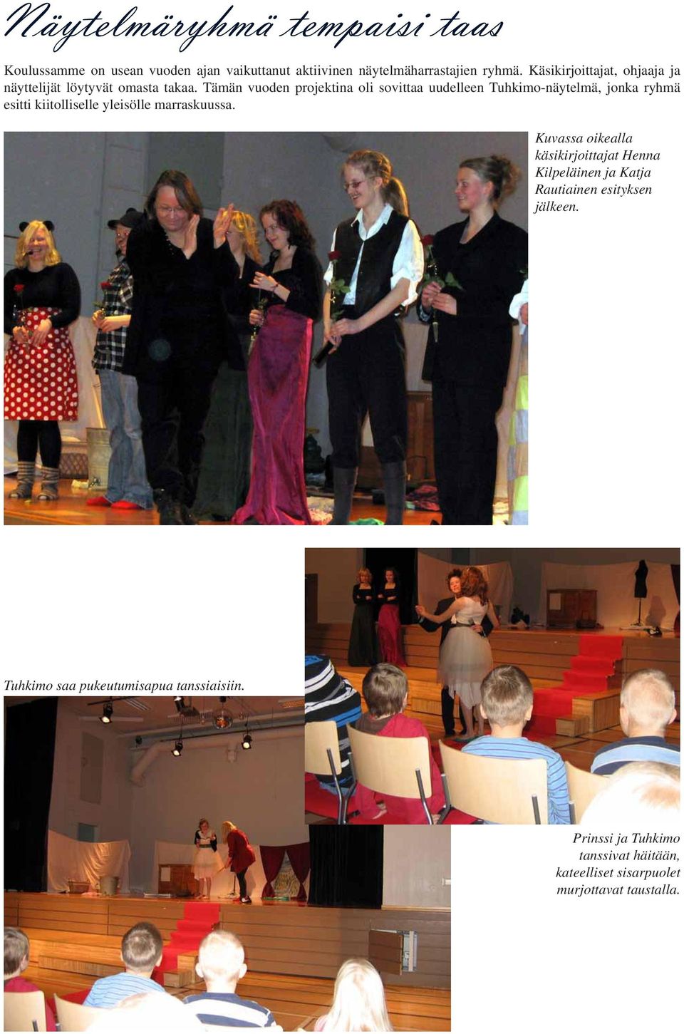 Tämän vuoden projektina oli sovittaa uudelleen Tuhkimo-näytelmä, jonka ryhmä esitti kiitolliselle yleisölle marraskuussa.