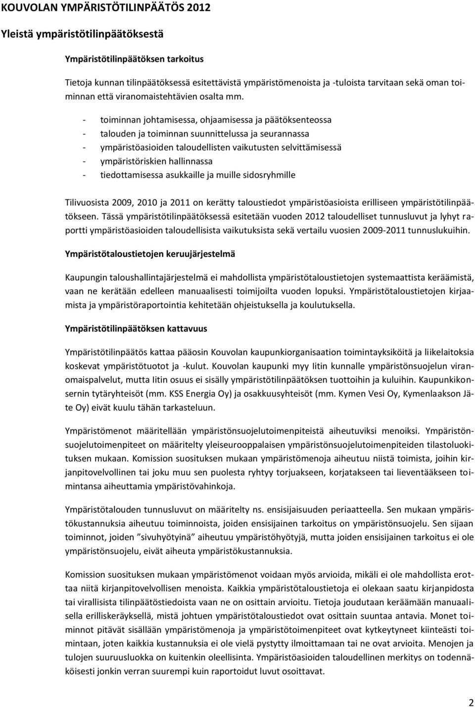 - toiminnan johtamisessa, ohjaamisessa ja päätöksenteossa - talouden ja toiminnan suunnittelussa ja seurannassa - ympäristöasioiden taloudellisten vaikutusten selvittämisessä - ympäristöriskien