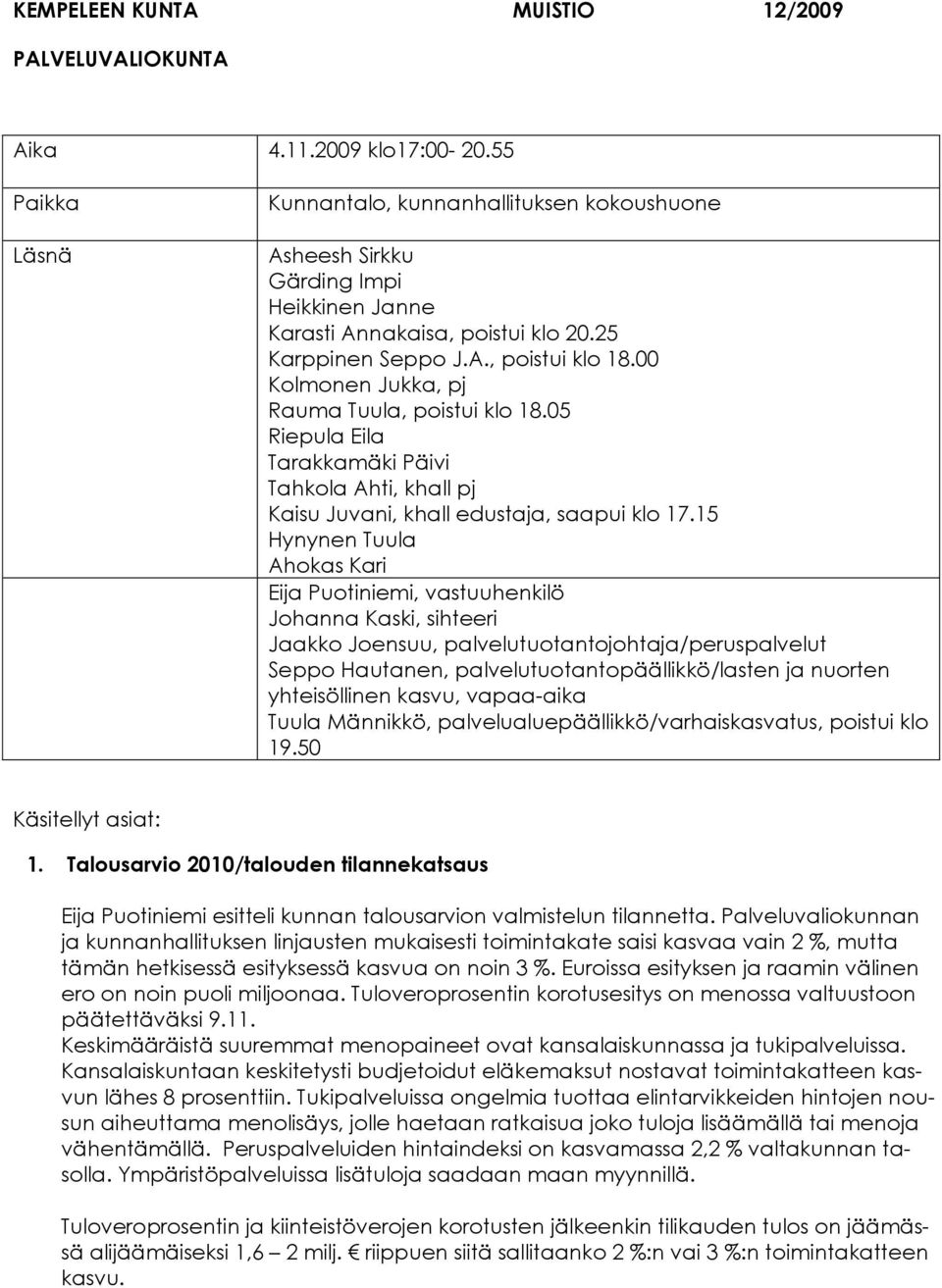 00 Kolmonen Jukka, pj Rauma Tuula, poistui klo 18.05 Riepula Eila Tarakkamäki Päivi Tahkola Ahti, khall pj Kaisu Juvani, khall edustaja, saapui klo 17.