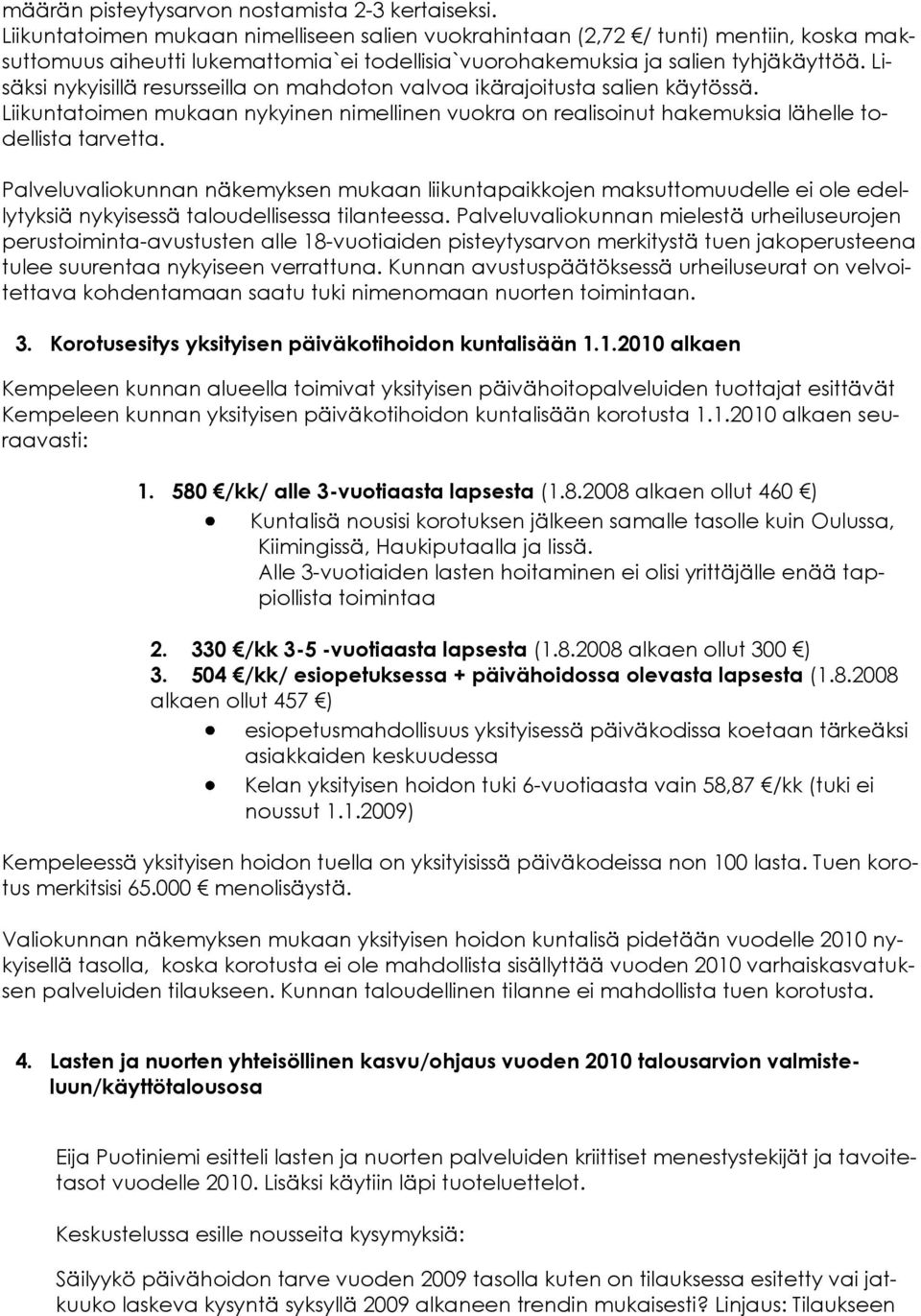 Lisäksi nykyisillä resursseilla on mahdoton valvoa ikärajoitusta salien käytössä. Liikuntatoimen mukaan nykyinen nimellinen vuokra on realisoinut hakemuksia lähelle todellista tarvetta.