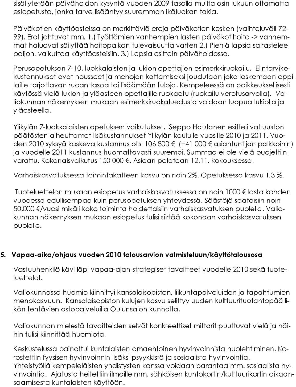 ) Työttömien vanhempien lasten päiväkotihoito -> vanhemmat haluavat säilyttää hoitopaikan tulevaisuutta varten 2.) Pieniä lapsia sairastelee paljon, vaikuttaa käyttöasteisiin. 3.
