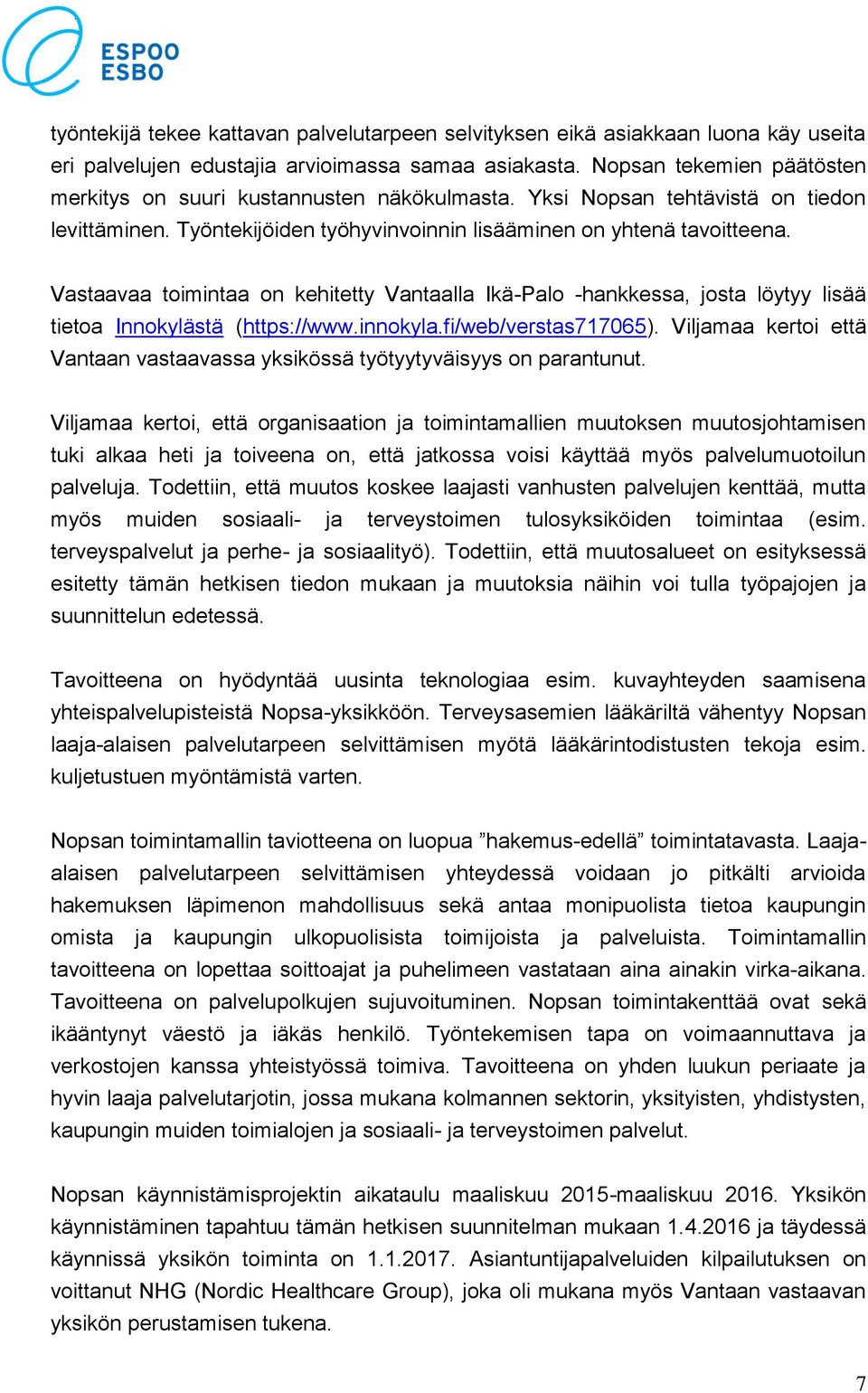 Vastaavaa toimintaa on kehitetty Vantaalla Ikä-Palo -hankkessa, josta löytyy lisää tietoa Innokylästä (https://www.innokyla.fi/web/verstas717065).