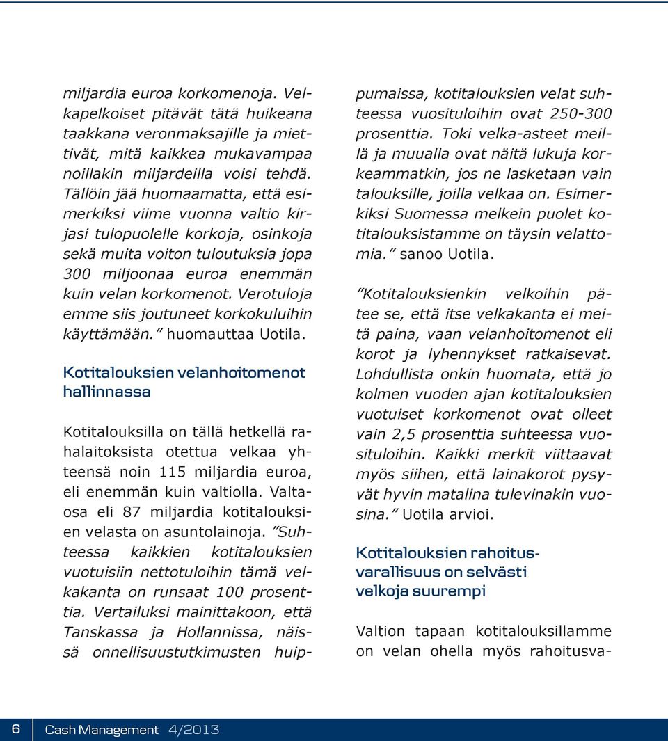 Verotuloja emme siis joutuneet korkokuluihin käyttämään. huomauttaa Uotila.