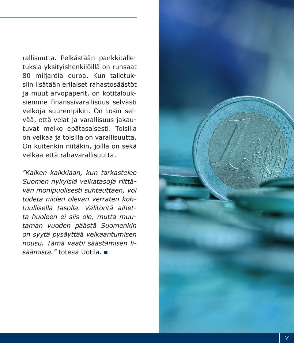 On tosin selvää, että velat ja varallisuus jakautuvat melko epätasaisesti. Toisilla on velkaa ja toisilla on varallisuutta.