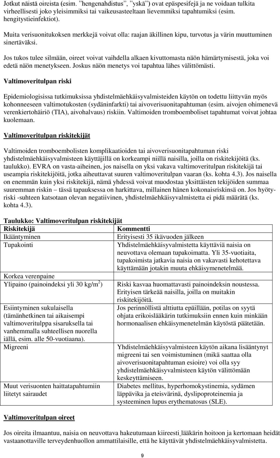 Jos tukos tulee silmään, oireet voivat vaihdella alkaen kivuttomasta näön hämärtymisestä, joka voi edetä näön menetykseen. Joskus näön menetys voi tapahtua lähes välittömästi.