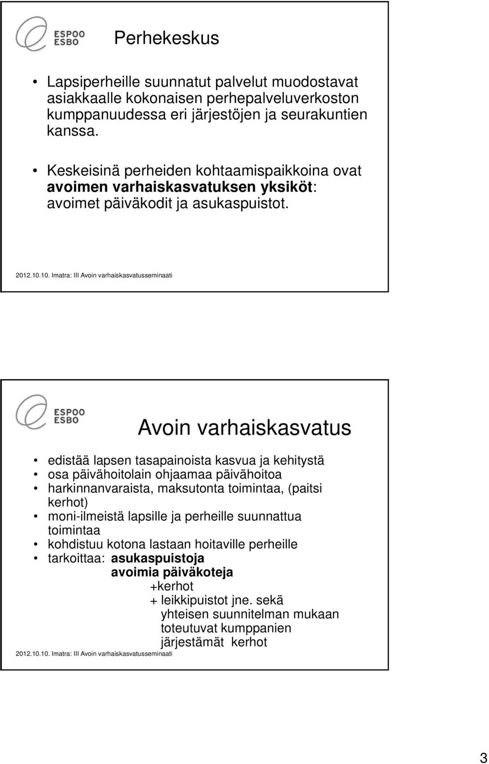 Avoin varhaiskasvatus edistää lapsen tasapainoista kasvua ja kehitystä osa päivähoitolain ohjaamaa päivähoitoa harkinnanvaraista, maksutonta toimintaa, (paitsi kerhot)