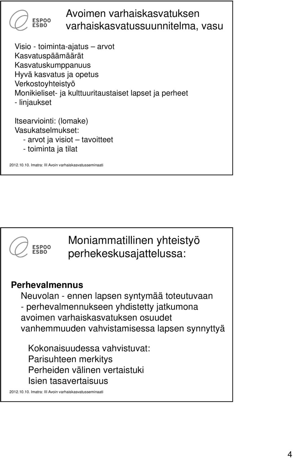 Moniammatillinen yhteistyö perhekeskusajattelussa: Perhevalmennus Neuvolan - ennen lapsen syntymää toteutuvaan - perhevalmennukseen yhdistetty jatkumona avoimen