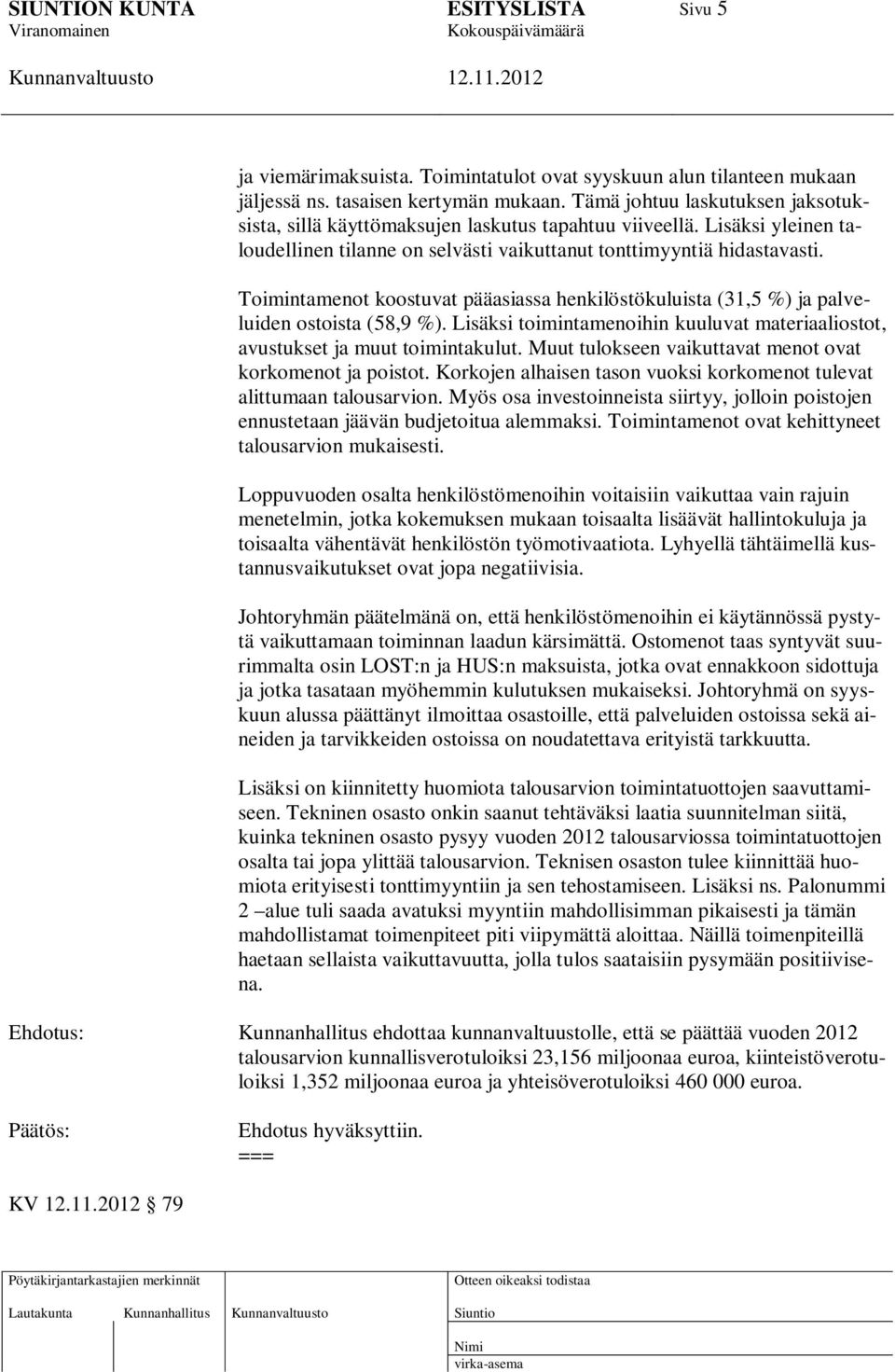 Toimintamenot koostuvat pääasiassa henkilöstökuluista (31,5 %) ja palveluiden ostoista (58,9 %). Lisäksi toimintamenoihin kuuluvat materiaaliostot, avustukset ja muut toimintakulut.