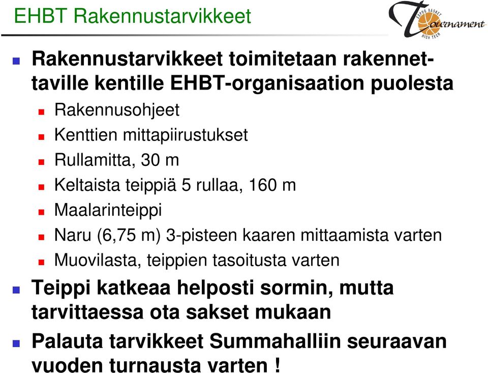 Naru (6,75 m) 3-pisteen kaaren mittaamista varten Muovilasta, teippien tasoitusta varten Teippi katkeaa