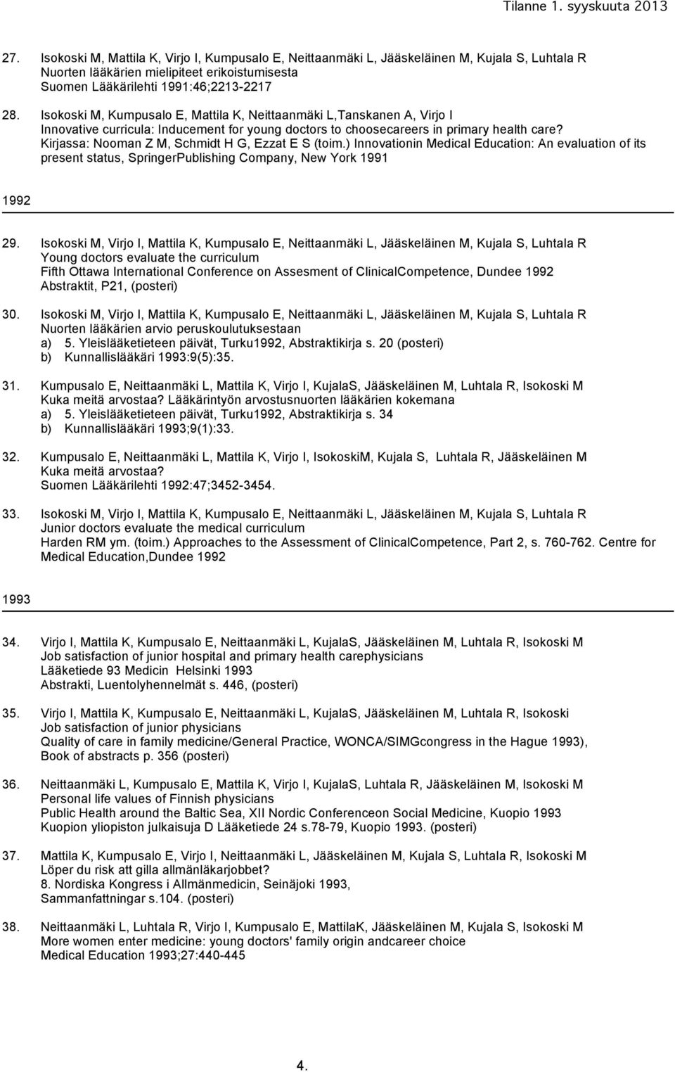 Kirjassa: Nooman Z M, Schmidt H G, Ezzat E S (toim.) Innovationin Medical Education: An evaluation of its present status, SpringerPublishing Company, New York 1991 1992 29.