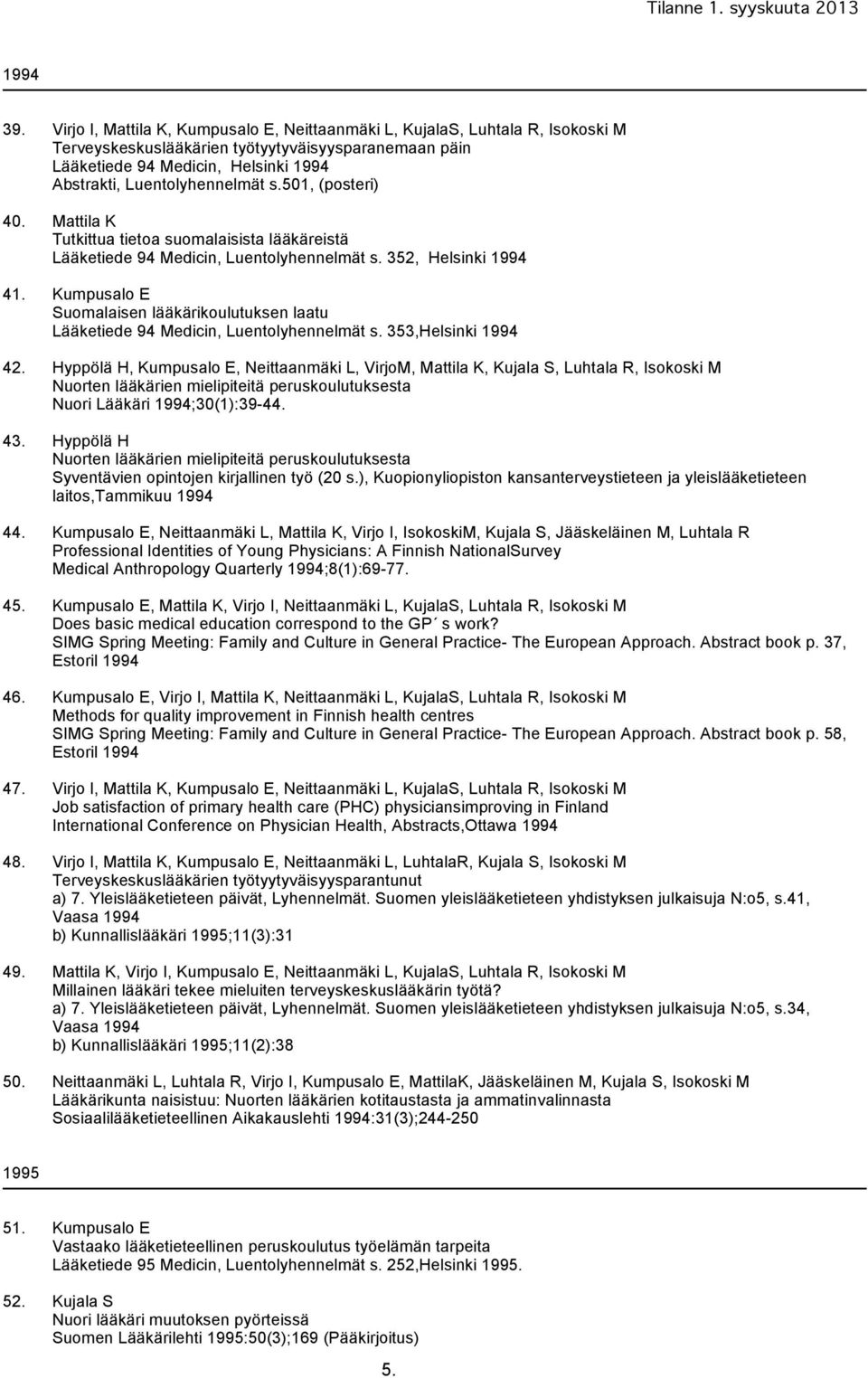 s.501, (posteri) 40. Mattila K Tutkittua tietoa suomalaisista lääkäreistä Lääketiede 94 Medicin, Luentolyhennelmät s. 352, Helsinki 1994 41.