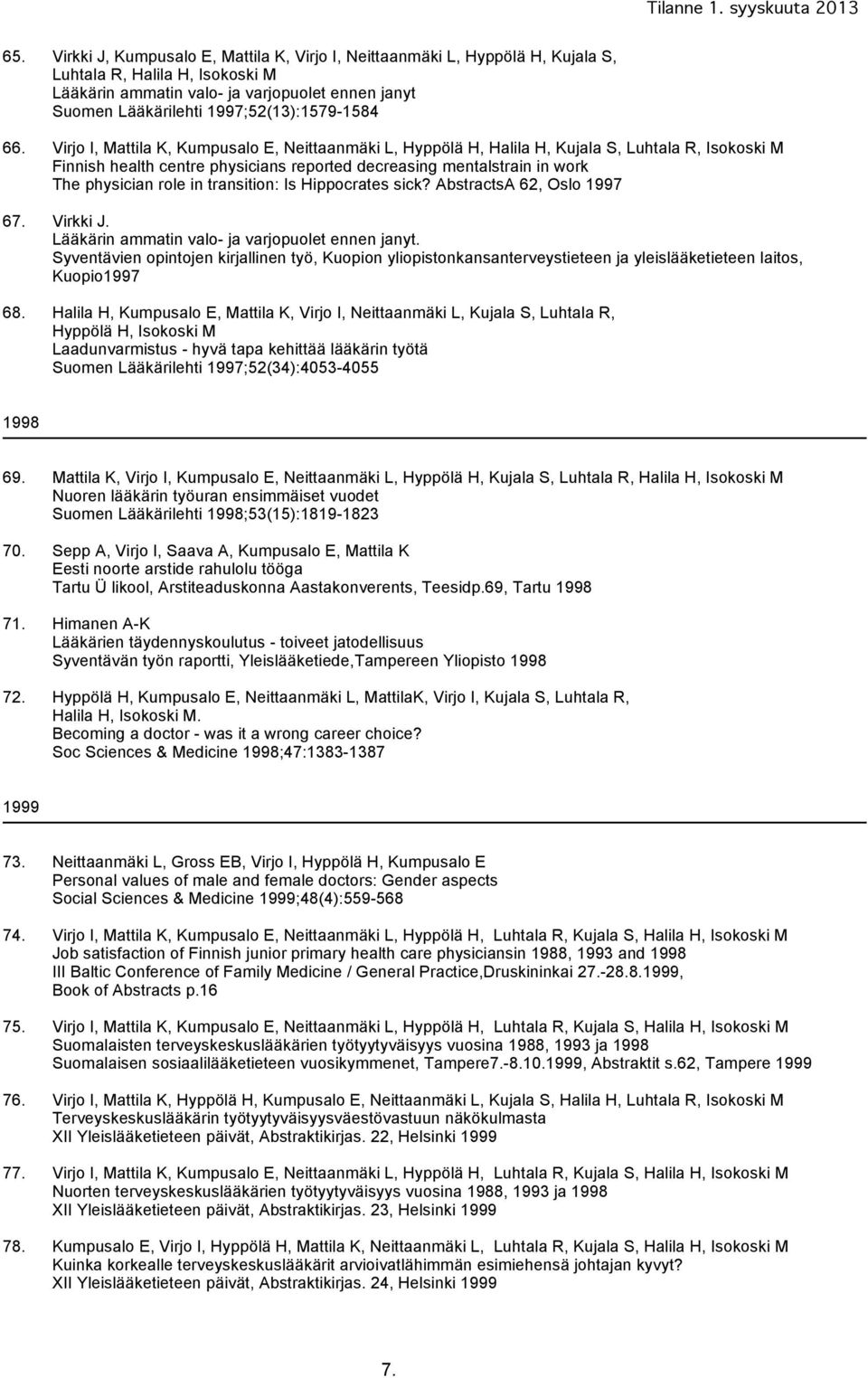 Virjo I, Mattila K, Kumpusalo E, Neittaanmäki L, Hyppölä H, Halila H, Kujala S, Luhtala R, Isokoski M Finnish health centre physicians reported decreasing mentalstrain in work The physician role in
