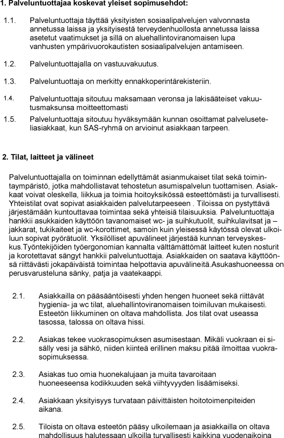 Palveluntuottaja on merkitty ennakkoperintärekisteriin. 1.4. Palveluntuottaja sitoutuu maksamaan veronsa ja lakisääteiset vakuutusmaksunsa moitteettomasti 1.5.