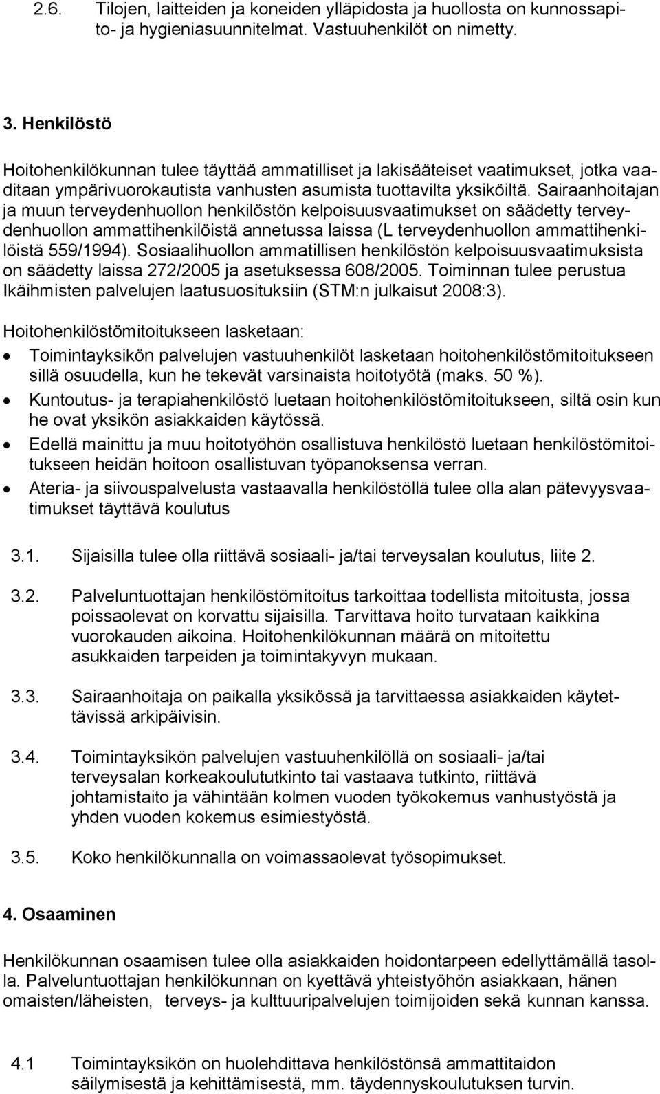 Sairaanhoitajan ja muun terveydenhuollon henkilöstön kelpoisuusvaatimukset on säädetty terveydenhuollon ammattihenkilöistä annetussa laissa (L terveydenhuollon ammattihenkilöistä 559/1994).