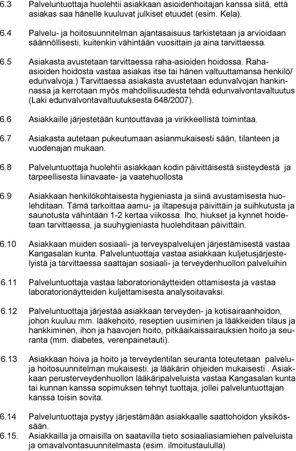 5 Asiakasta avustetaan tarvittaessa raha-asioiden hoidossa. Rahaasioiden hoidosta vastaa asiakas itse tai hänen valtuuttamansa henkilö/ edunvalvoja.