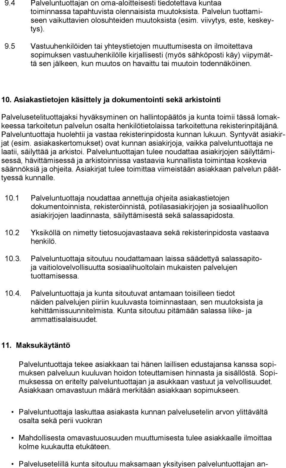 5 Vastuuhenkilöiden tai yhteystietojen muuttumisesta on ilmoitettava sopimuksen vastuuhenkilölle kirjallisesti (myös sähköposti käy) viipymättä sen jälkeen, kun muutos on havaittu tai muutoin