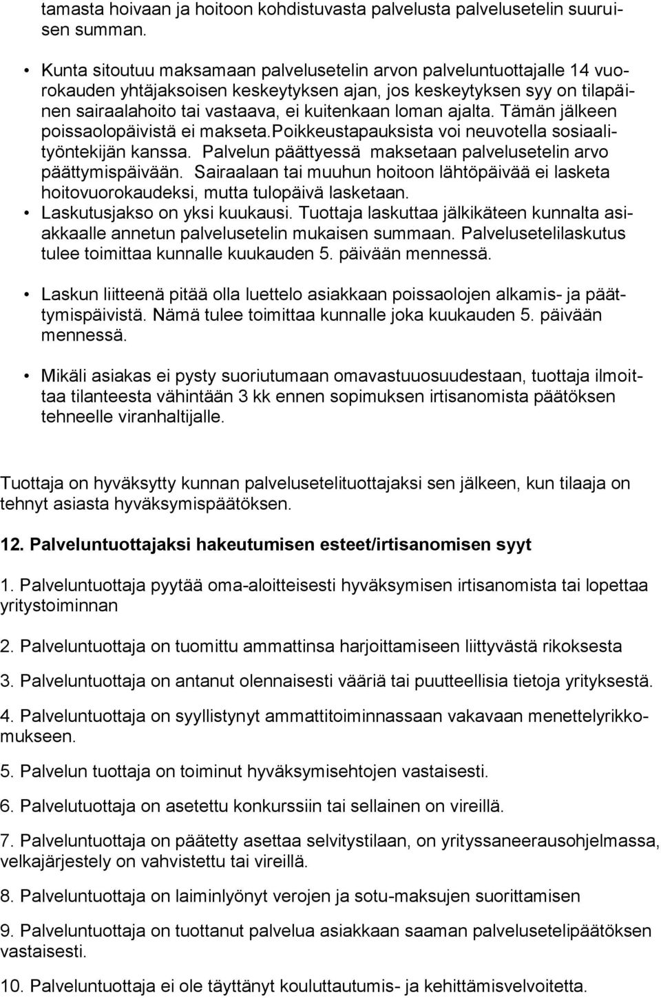 ajalta. Tämän jälkeen poissaolopäivistä ei makseta.poikkeustapauksista voi neuvotella sosiaalityöntekijän kanssa. Palvelun päättyessä maksetaan palvelusetelin arvo päättymispäivään.