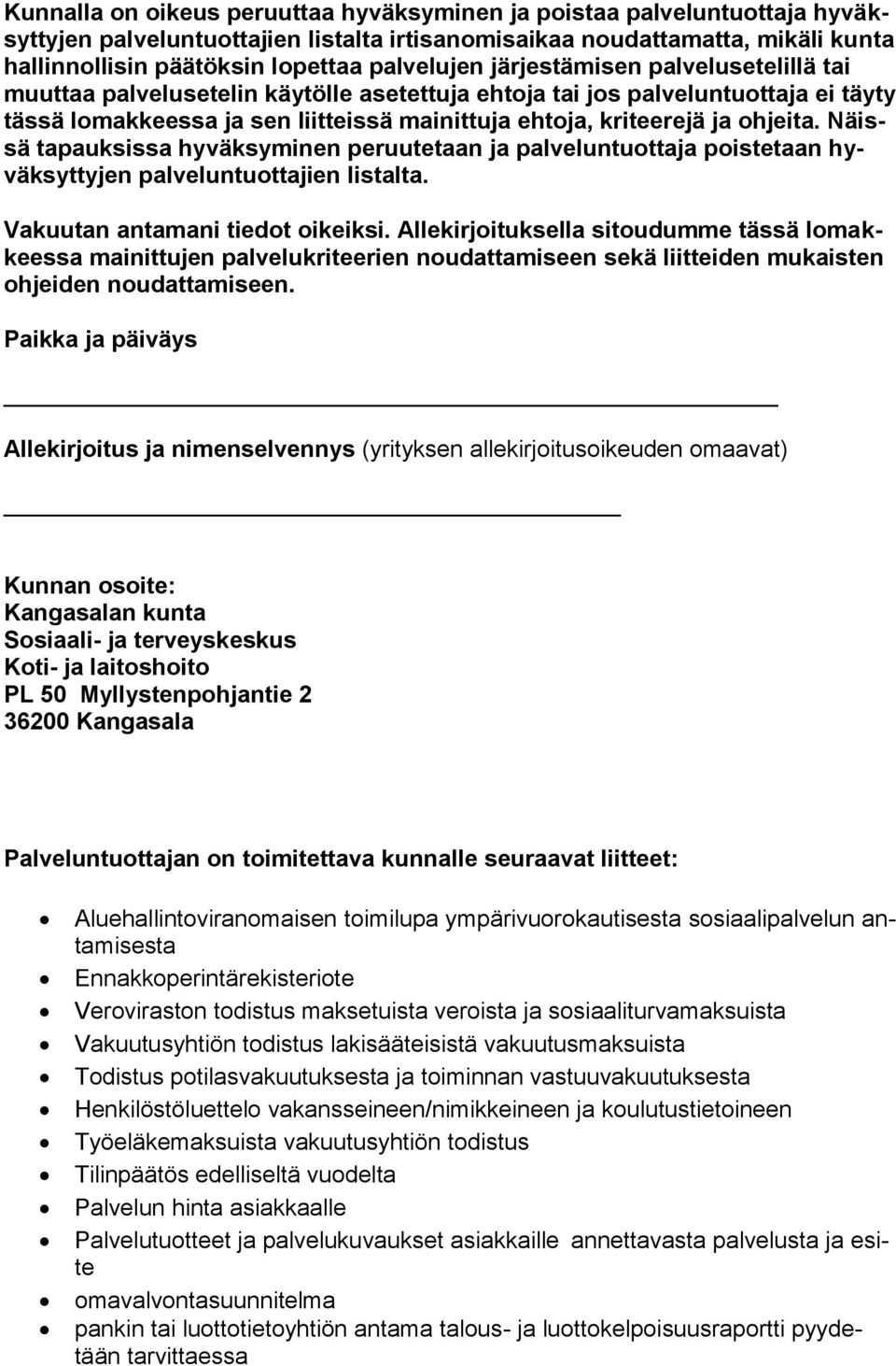 ohjeita. Näissä tapauksissa hyväksyminen peruutetaan ja palveluntuottaja poistetaan hyväksyttyjen palveluntuottajien listalta. Vakuutan antamani tiedot oikeiksi.