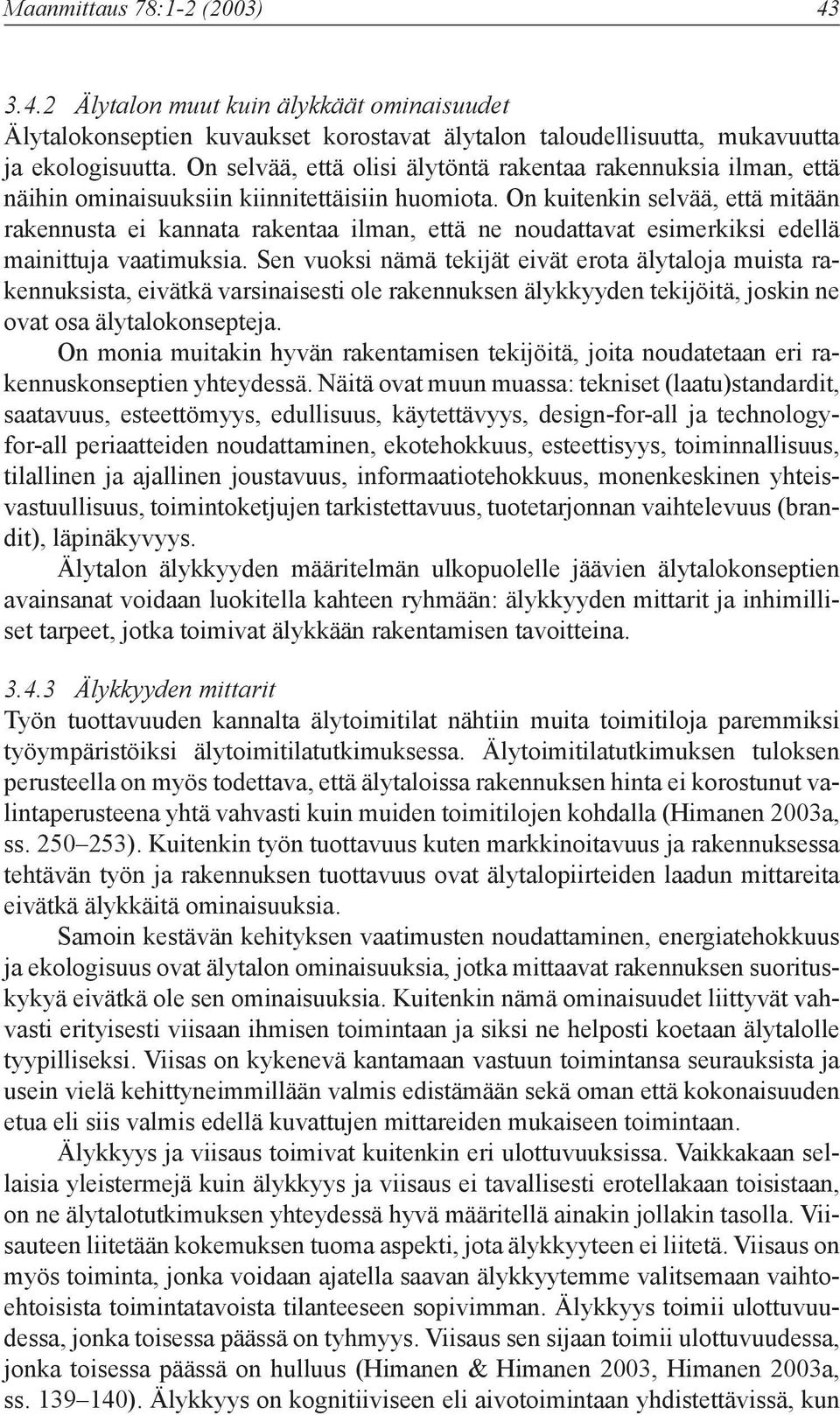 On kuitenkin selvää, että mitään rakennusta ei kannata rakentaa ilman, että ne noudattavat esimerkiksi edellä mainittuja vaatimuksia.