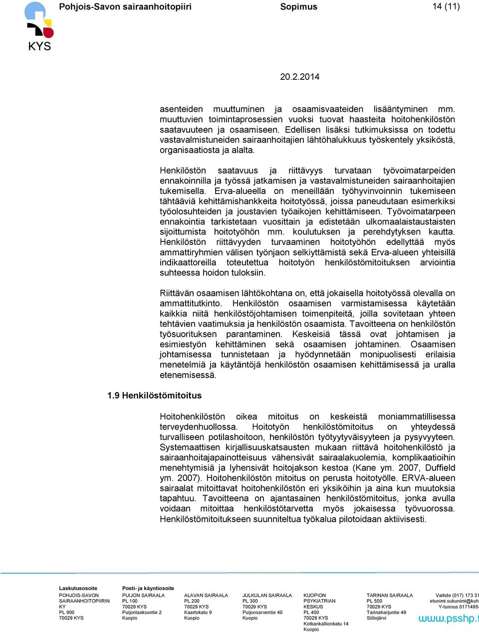 Edellisen lisäksi tutkimuksissa on todettu vastavalmistuneiden sairaanhoitajien lähtöhalukkuus työskentely yksiköstä, organisaatiosta ja alalta.