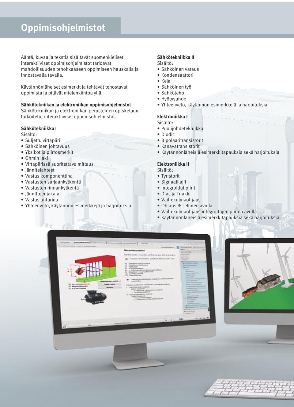 Sähkötekniikan ja elektroniikan oppimisohjelmistot Sähkötekniikan ja elektroniikan perusteiden opiskeluun tarkoitetut interaktiiviset oppimisohjelmistot.
