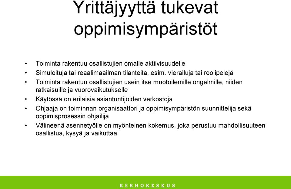 vierailuja tai roolipelejä Toiminta rakentuu osallistujien usein itse muotoilemille ongelmille, niiden ratkaisuille ja