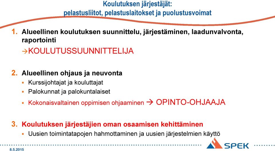 Alueellinen ohjaus ja neuvonta Kurssijohtajat ja kouluttajat Palokunnat ja palokuntalaiset Kokonaisvaltainen