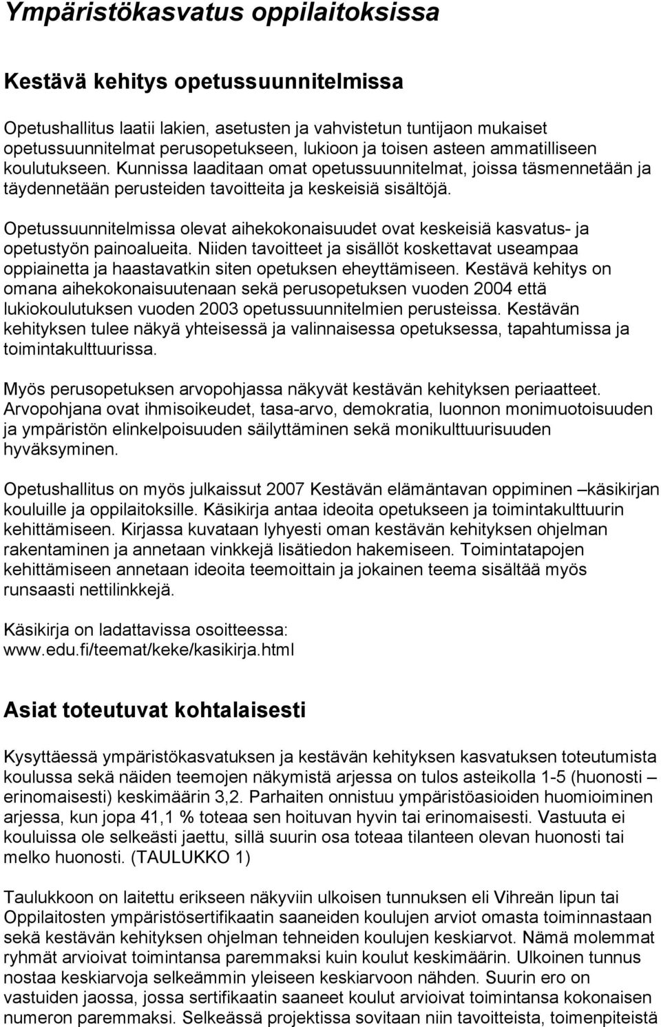 Opetussuunnitelmissa olevat aihekokonaisuudet ovat keskeisiä kasvatus- ja opetustyön painoalueita.