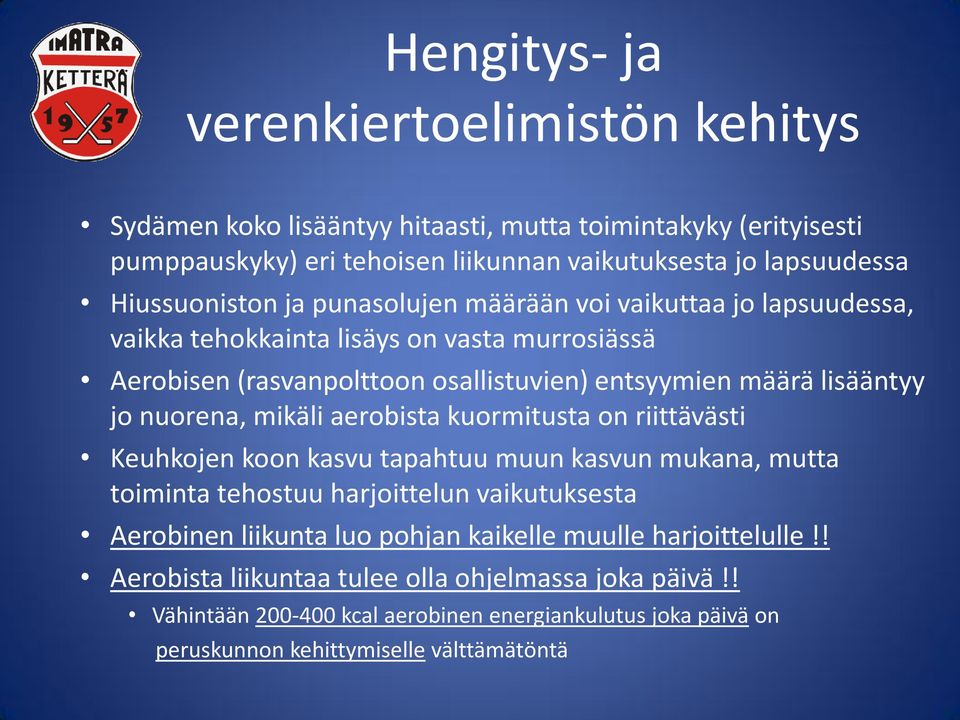 jo nuorena, mikäli aerobista kuormitusta on riittävästi Keuhkojen koon kasvu tapahtuu muun kasvun mukana, mutta toiminta tehostuu harjoittelun vaikutuksesta Aerobinen liikunta luo