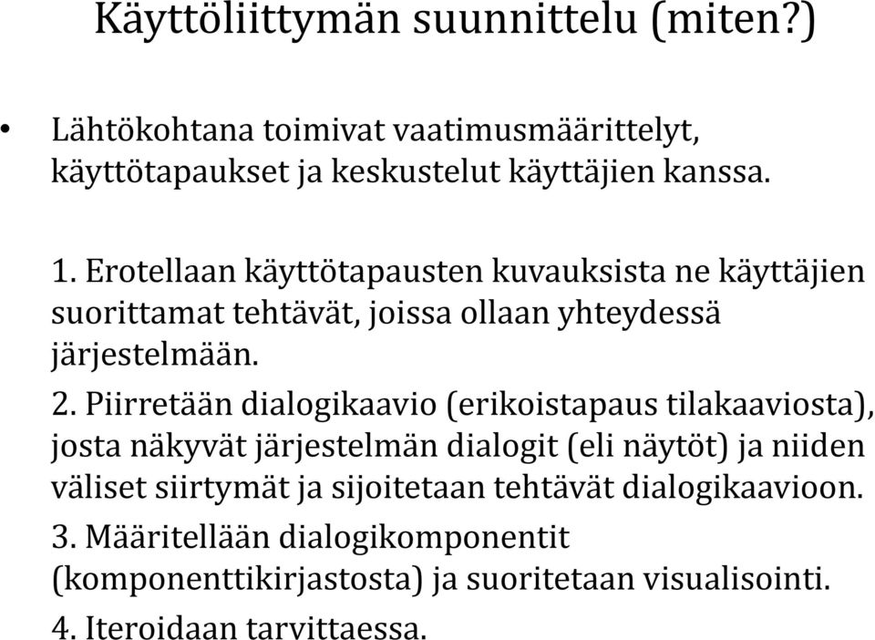 Piirretään dialogikaavio (erikoistapaus tilakaaviosta), josta näkyvät järjestelmän dialogit (eli näytöt) ja niiden väliset siirtymät ja