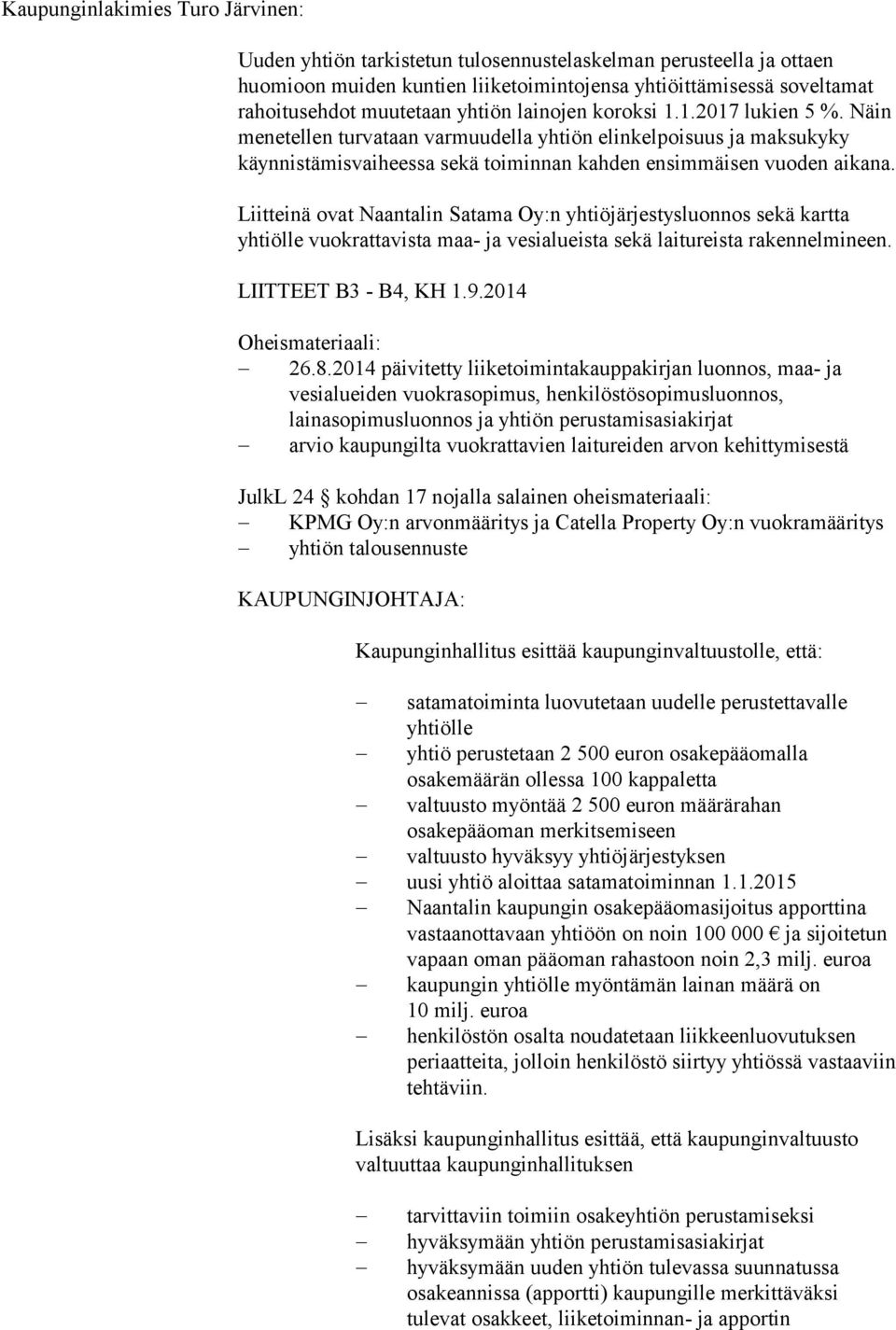 Liitteinä ovat Naantalin Satama Oy:n yhtiöjärjestysluonnos sekä kartta yhtiölle vuokrattavista maa- ja vesialueista sekä laitureista rakennelmineen. LIITTEET B3 - B4, KH 1.9.2014 Oheismateriaali: 26.