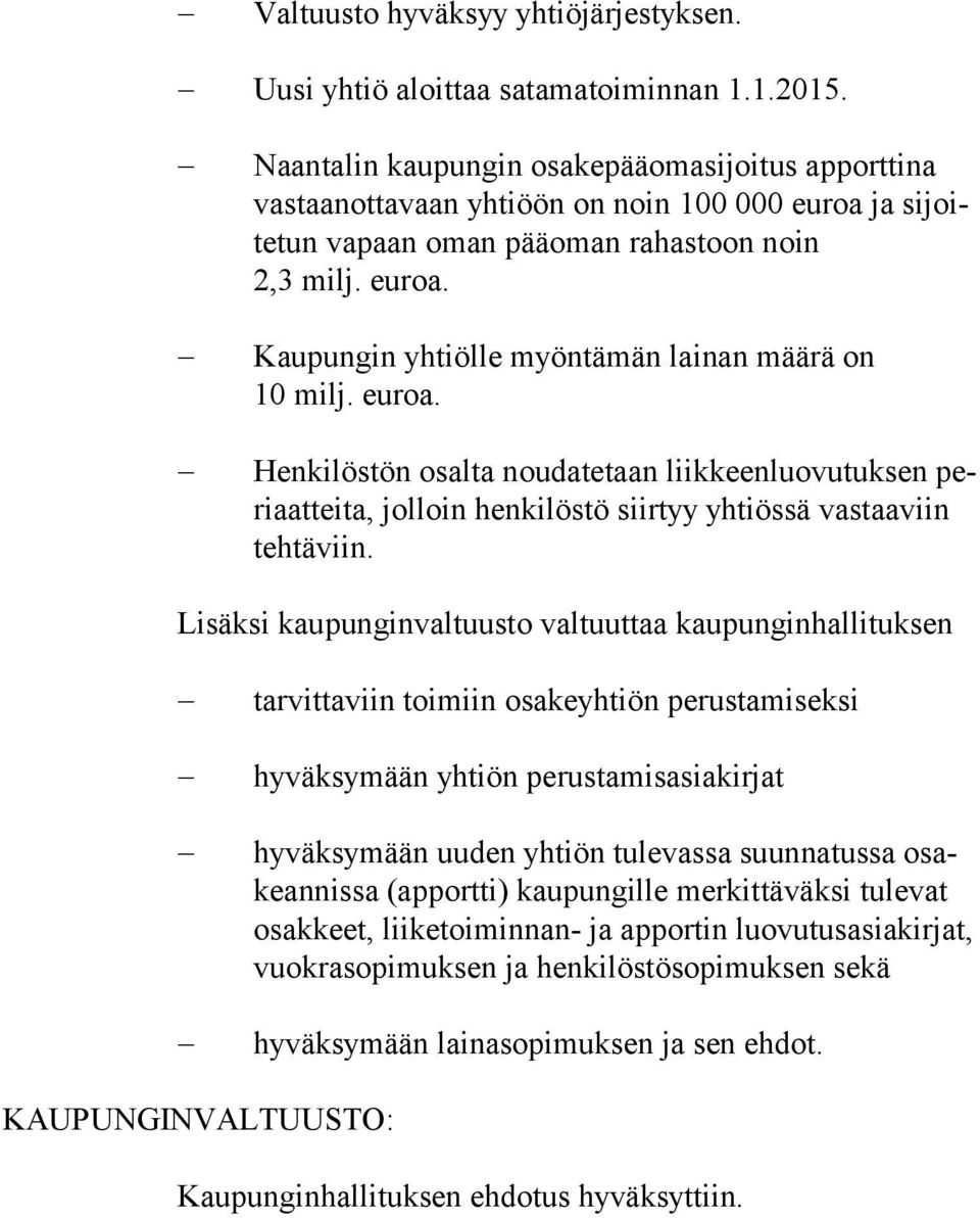 Kaupungin yhtiölle myöntämän lainan määrä on 10 milj. eu roa. Henkilöstön osalta noudatetaan liikkeenluovu tuksen periaat tei ta, jolloin henkilöstö siirtyy yhtiössä vastaa viin tehtäviin.