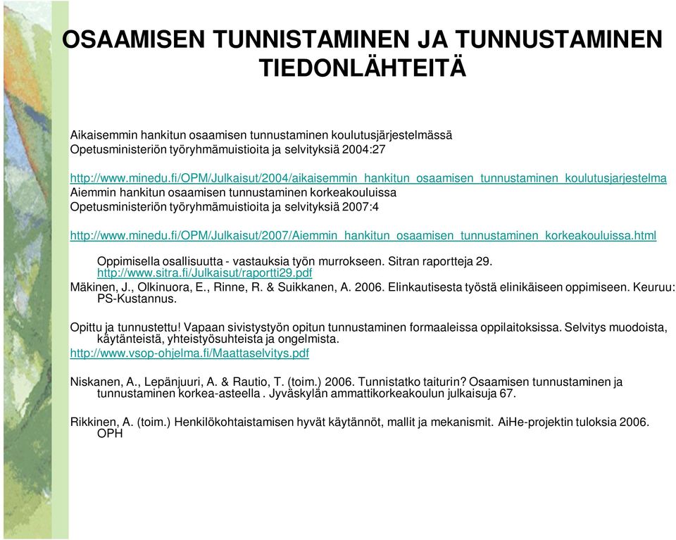 fi/opm/julkaisut/2004/aikaisemmin_hankitun_osaamisen_tunnustaminen_koulutusjarjestelma Aiemmin hankitun osaamisen tunnustaminen korkeakouluissa Opetusministeriön työryhmämuistioita ja selvityksiä