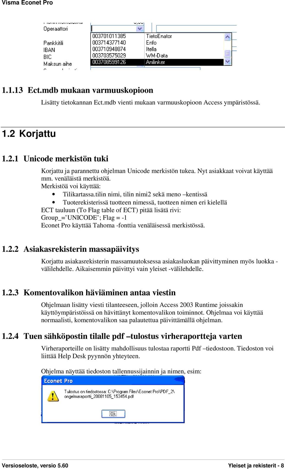 tilin nimi, tilin nimi2 sekä meno kentissä Tuoterekisterissä tuotteen nimessä, tuotteen nimen eri kielellä ECT tauluun (To Flag table of ECT) pitää lisätä rivi: Group_= UNICODE ; Flag = -1 Econet Pro