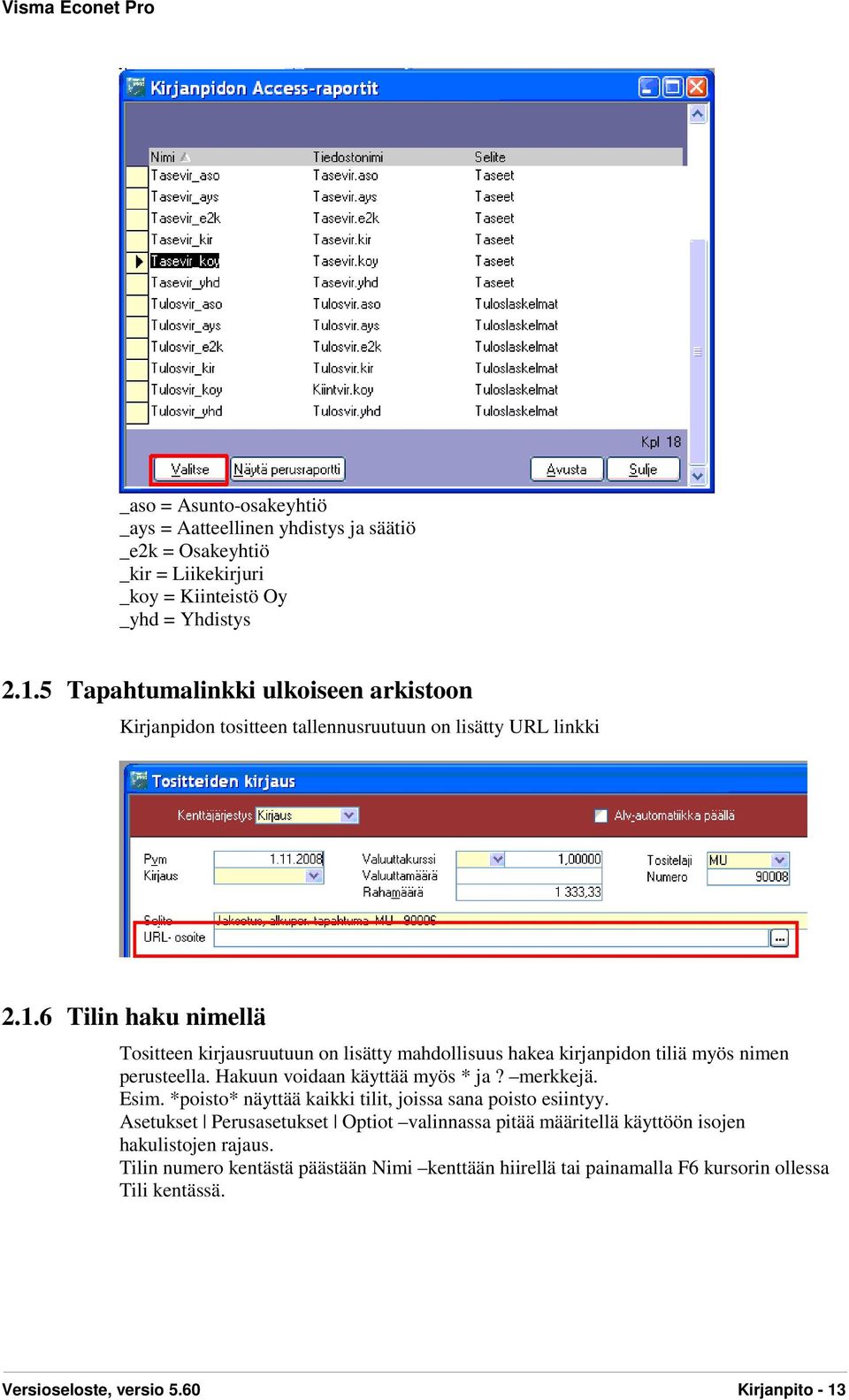 6 Tilin haku nimellä Tositteen kirjausruutuun on lisätty mahdollisuus hakea kirjanpidon tiliä myös nimen perusteella. Hakuun voidaan käyttää myös * ja? merkkejä. Esim.