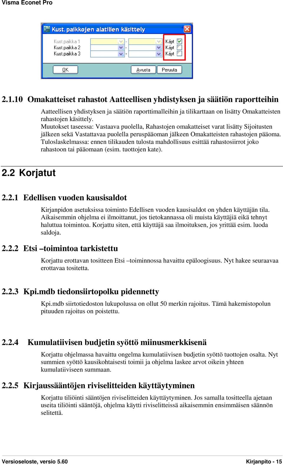 Tuloslaskelmassa: ennen tilikauden tulosta mahdollisuus esittää rahastosiirrot joko rahastoon tai pääomaan (esim. tuottojen kate). 2.