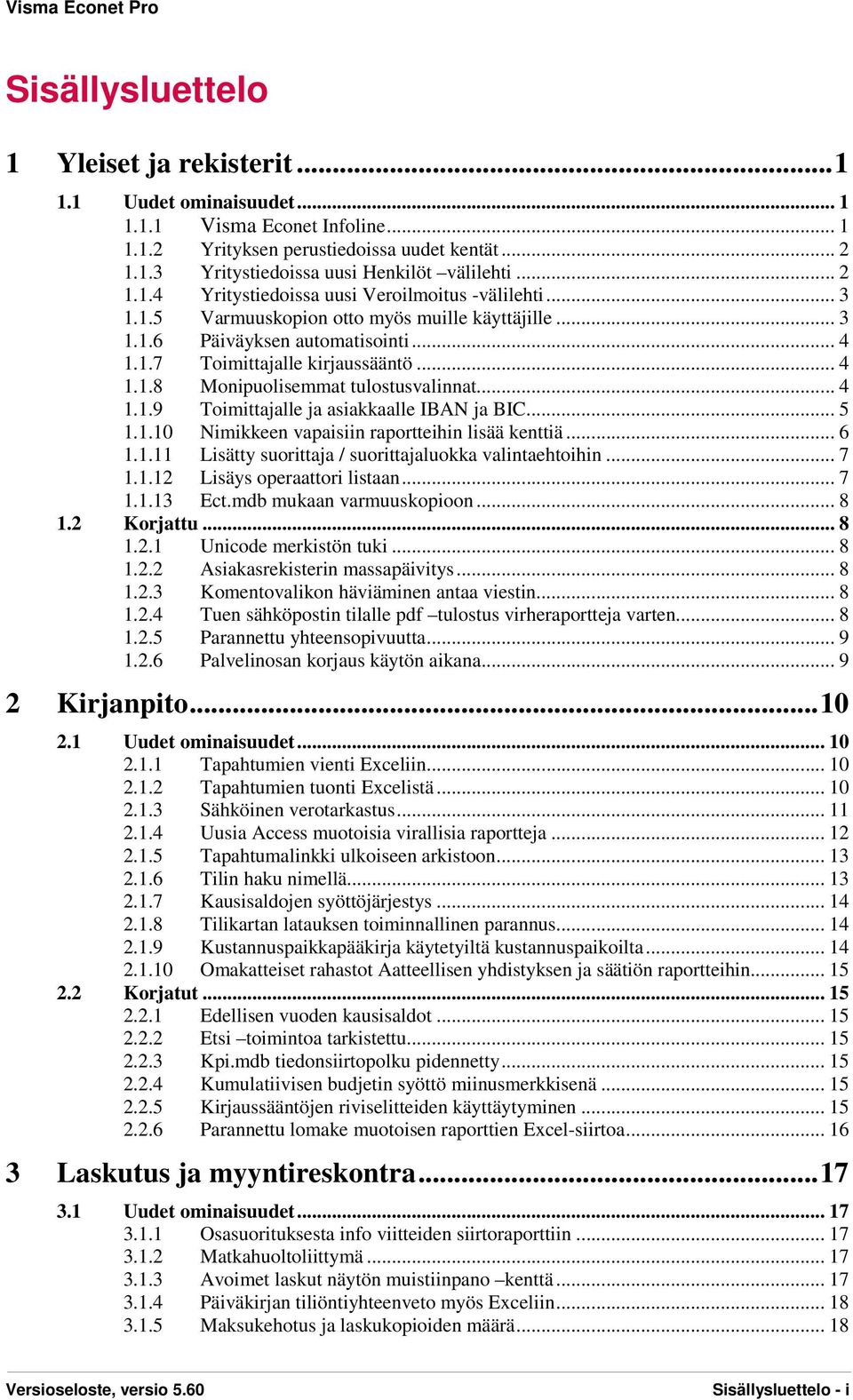 .. 4 1.1.9 Toimittajalle ja asiakkaalle IBAN ja BIC... 5 1.1.10 Nimikkeen vapaisiin raportteihin lisää kenttiä... 6 1.1.11 Lisätty suorittaja / suorittajaluokka valintaehtoihin... 7 1.1.12 Lisäys operaattori listaan.