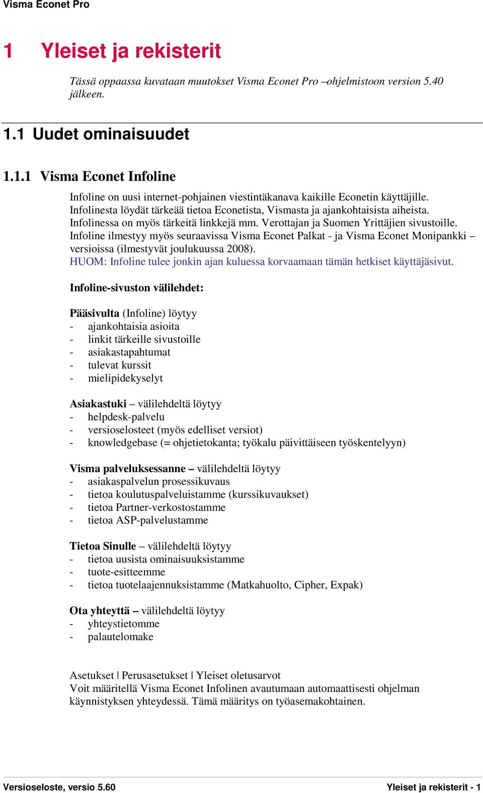 Infoline ilmestyy myös seuraavissa Visma Econet Palkat - ja Visma Econet Monipankki versioissa (ilmestyvät joulukuussa 2008).