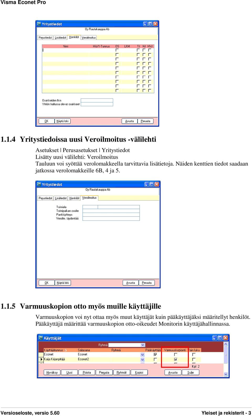 1.5 Varmuuskopion otto myös muille käyttäjille Varmuuskopion voi nyt ottaa myös muut käyttäjät kuin pääkäyttäjäksi määritellyt