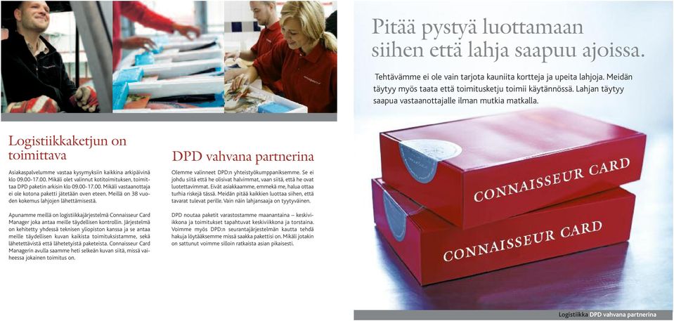 17.00. Mikäli olet valinnut kotitoimituksen, toimittaa DPD paketin arkisin klo 09.00-17.00. Mikäli vastaanottaja ei ole kotona paketti jätetään oven eteen.