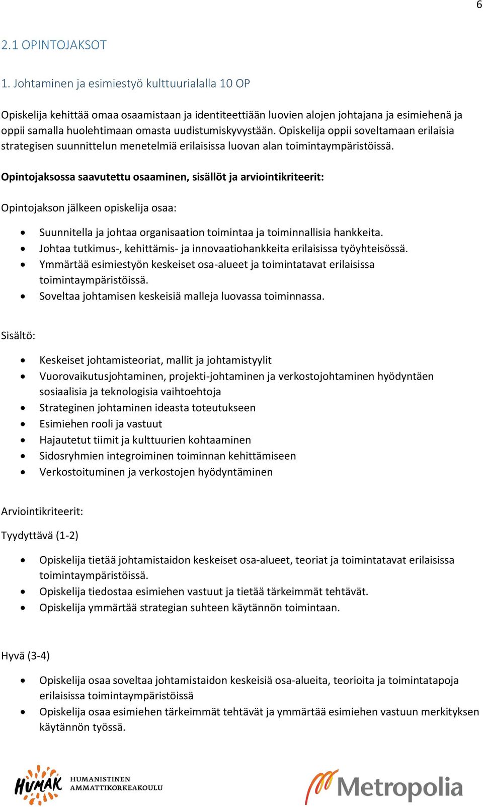 Opiskelija oppii soveltamaan erilaisia strategisen suunnittelun menetelmiä erilaisissa luovan alan toimintaympäristöissä.