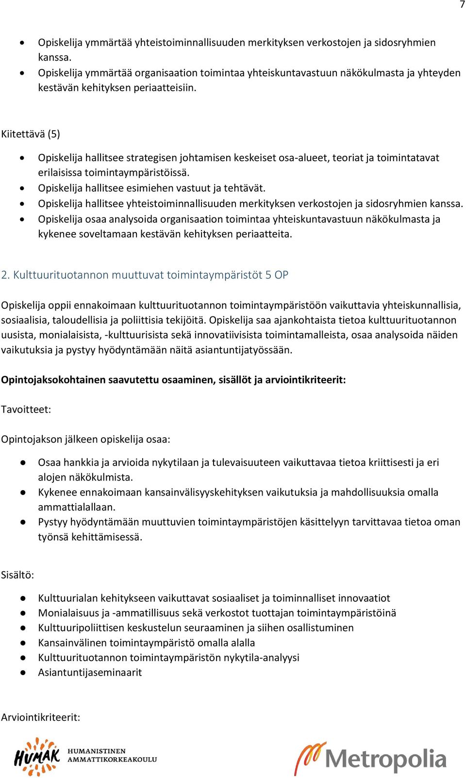 Kiitettävä (5) Opiskelija hallitsee strategisen johtamisen keskeiset osa-alueet, teoriat ja toimintatavat erilaisissa toimintaympäristöissä. Opiskelija hallitsee esimiehen vastuut ja tehtävät.